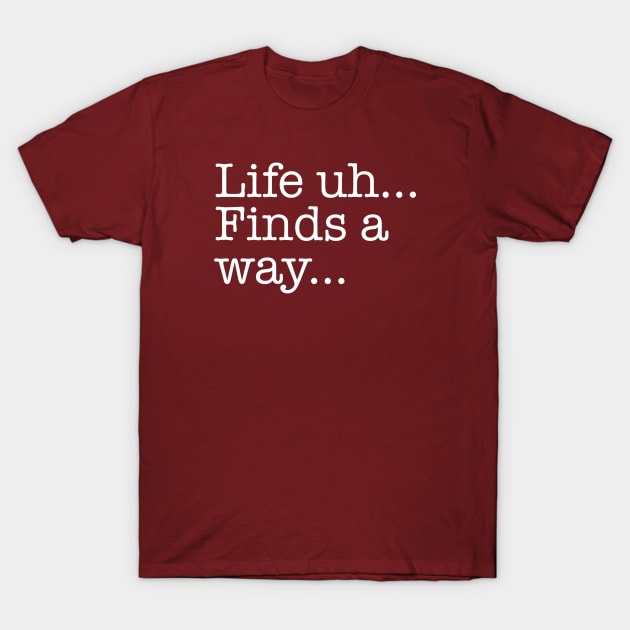 Quotes - Jurassic Park - “Life...finds a way...” T-Shirt by My Geeky Tees - T-Shirt Designs